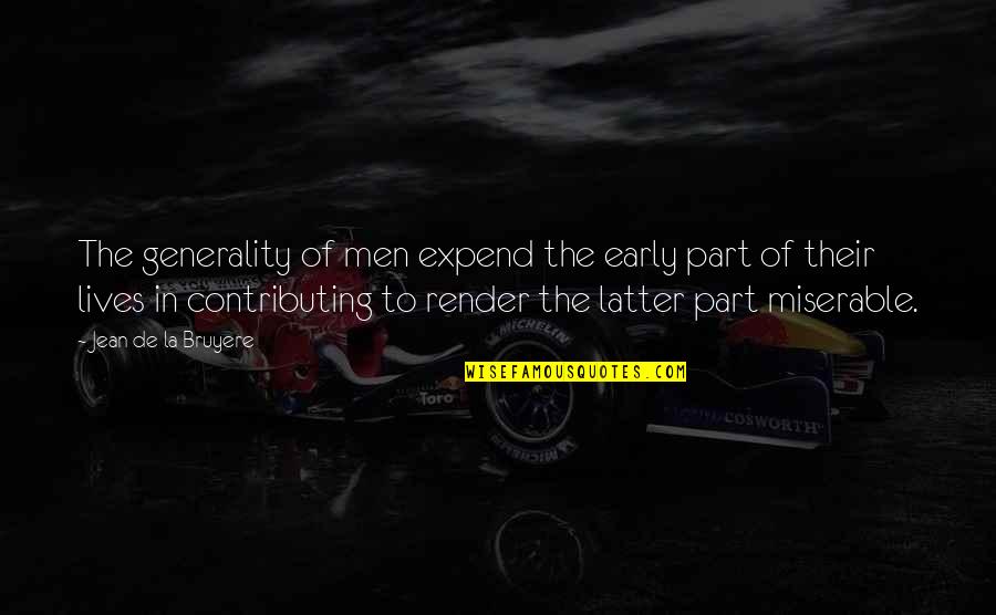 Dikkat Nedir Quotes By Jean De La Bruyere: The generality of men expend the early part