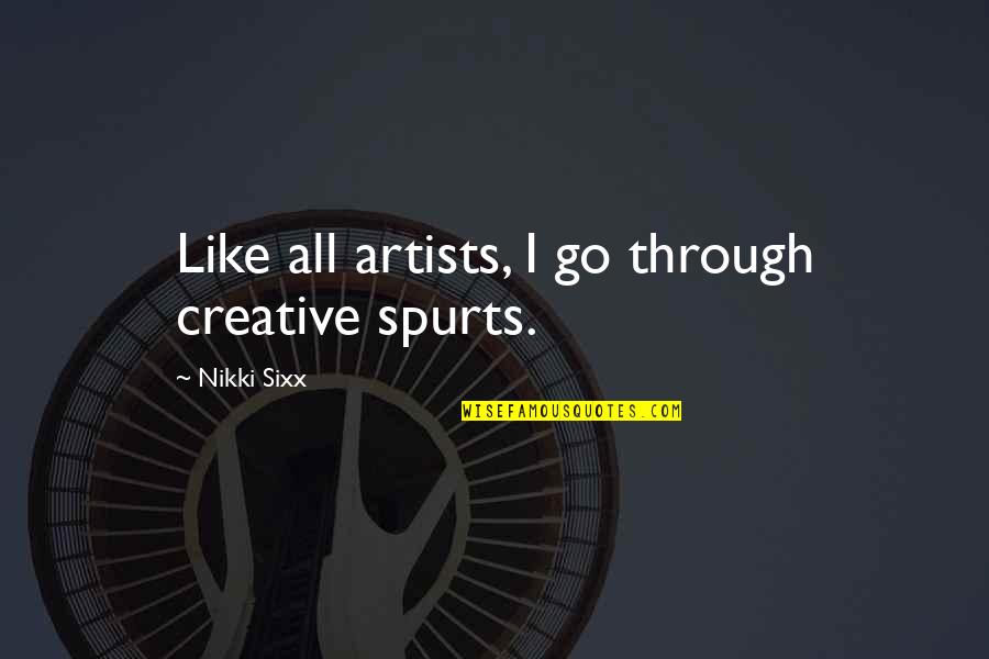 Dikkat Nedir Quotes By Nikki Sixx: Like all artists, I go through creative spurts.