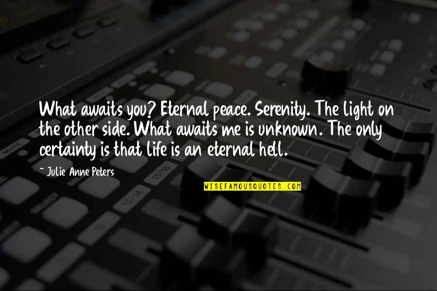 Dikkati Etkileyen Quotes By Julie Anne Peters: What awaits you? Eternal peace. Serenity. The light Dikkati Etkileyen Quotes By Julie Anne Peters: What awaits you? Eternal peace. Serenity. The light