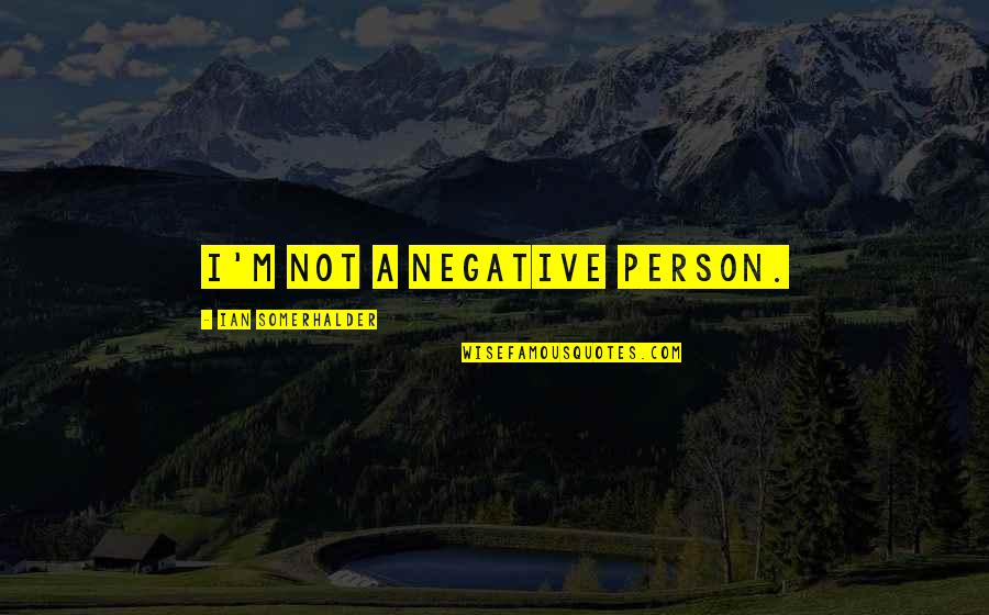 Dikkatli Bak Quotes By Ian Somerhalder: I'm not a negative person. Dikkatli Bak Quotes By Ian Somerhalder: I'm not a negative person.