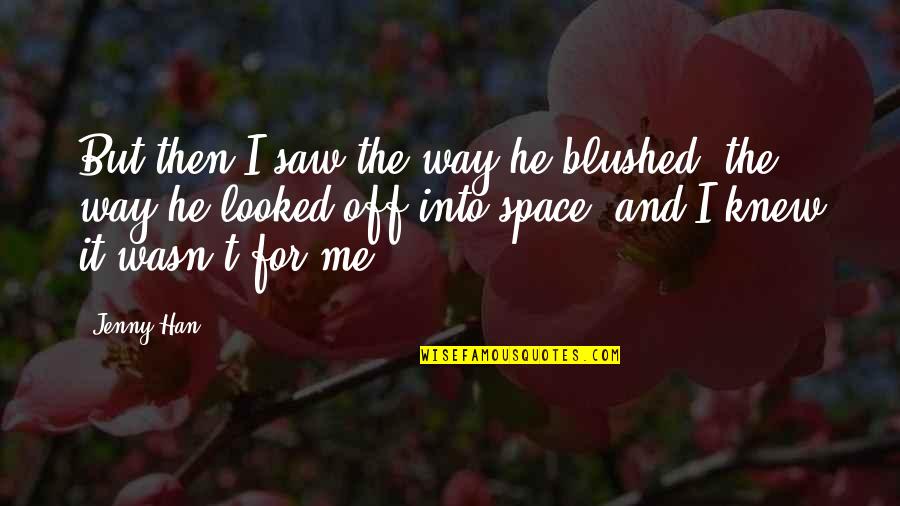 Dikkatli Bak Quotes By Jenny Han: But then I saw the way he blushed,