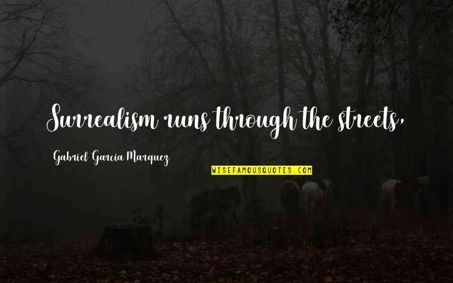 Dikke Mensen Quotes By Gabriel Garcia Marquez: Surrealism runs through the streets, Dikke Mensen Quotes By Gabriel Garcia Marquez: Surrealism runs through the streets,