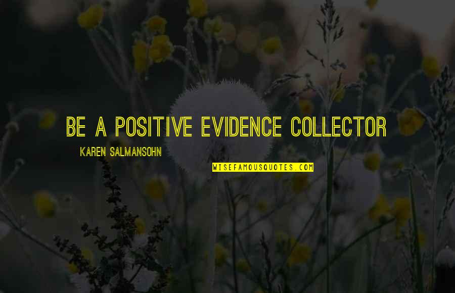 Dikke Mensen Quotes By Karen Salmansohn: Be a positive evidence collector Dikke Mensen Quotes By Karen Salmansohn: Be a positive evidence collector