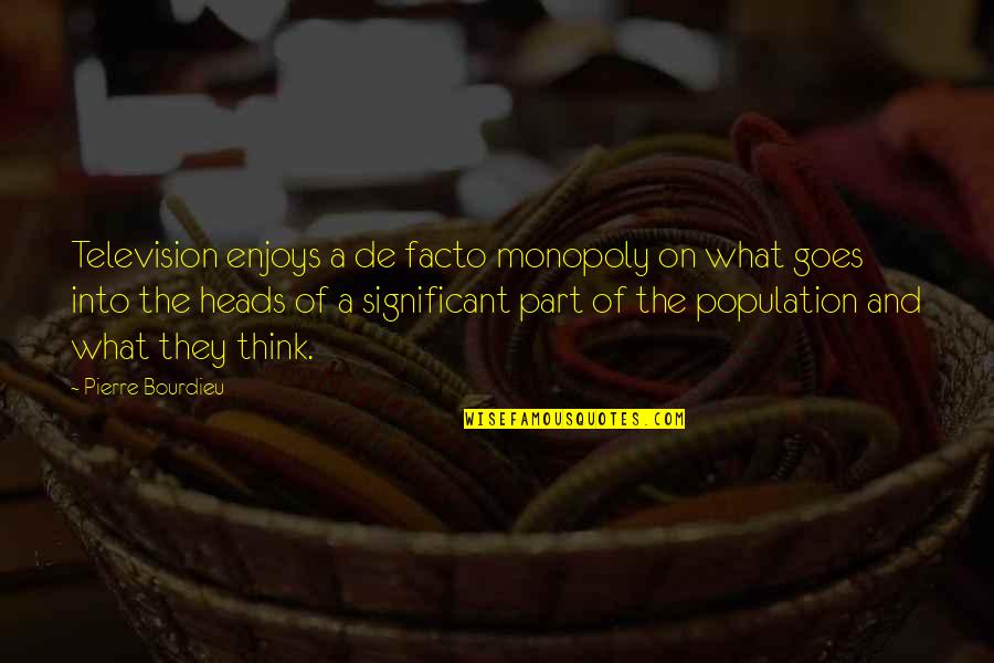 Dikke Mensen Quotes By Pierre Bourdieu: Television enjoys a de facto monopoly on what Dikke Mensen Quotes By Pierre Bourdieu: Television enjoys a de facto monopoly on what