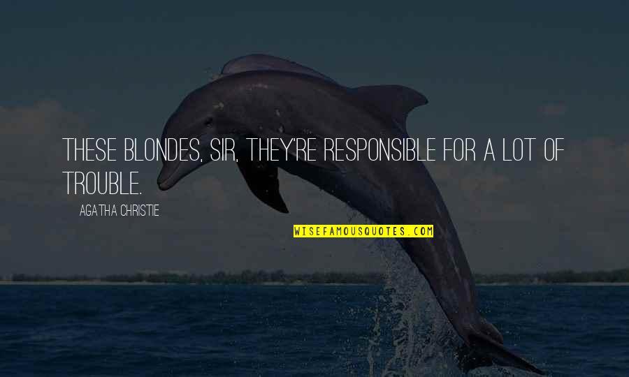 Dikki Hurst Quotes By Agatha Christie: These blondes, sir, they're responsible for a lot Dikki Hurst Quotes By Agatha Christie: These blondes, sir, they're responsible for a lot