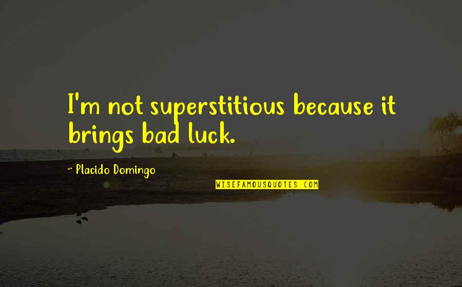Dikki Hurst Quotes By Placido Domingo: I'm not superstitious because it brings bad luck. Dikki Hurst Quotes By Placido Domingo: I'm not superstitious because it brings bad luck.