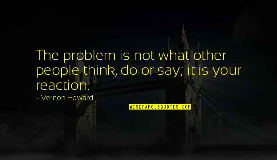 Diko Sulahian Quotes By Vernon Howard: The problem is not what other people think,