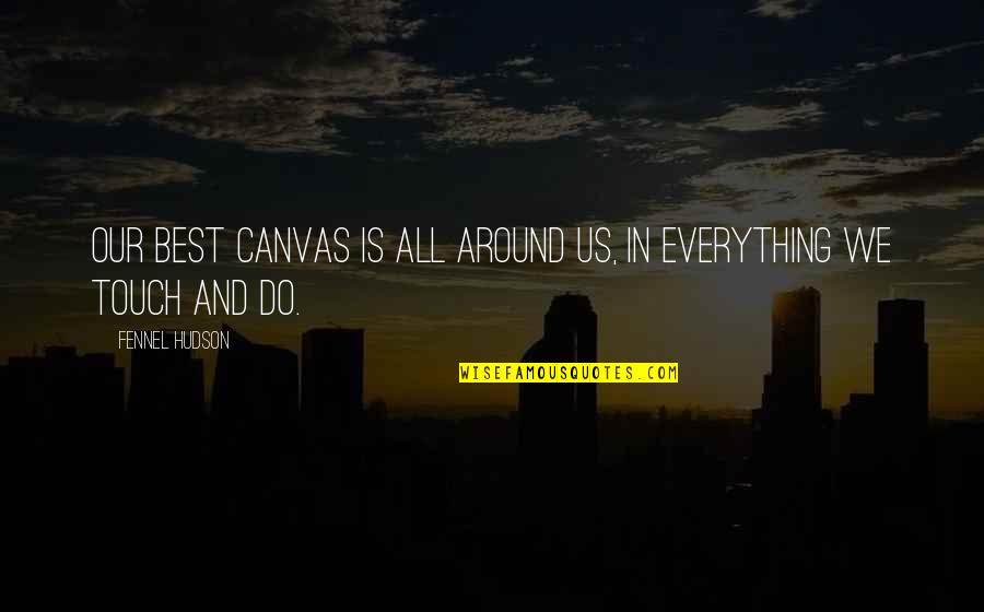 Dikovinka Quotes By Fennel Hudson: Our best canvas is all around us, in Dikovinka Quotes By Fennel Hudson: Our best canvas is all around us, in