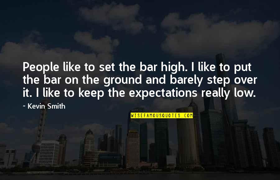 Dikoyak Waktu Quotes By Kevin Smith: People like to set the bar high. I Dikoyak Waktu Quotes By Kevin Smith: People like to set the bar high. I