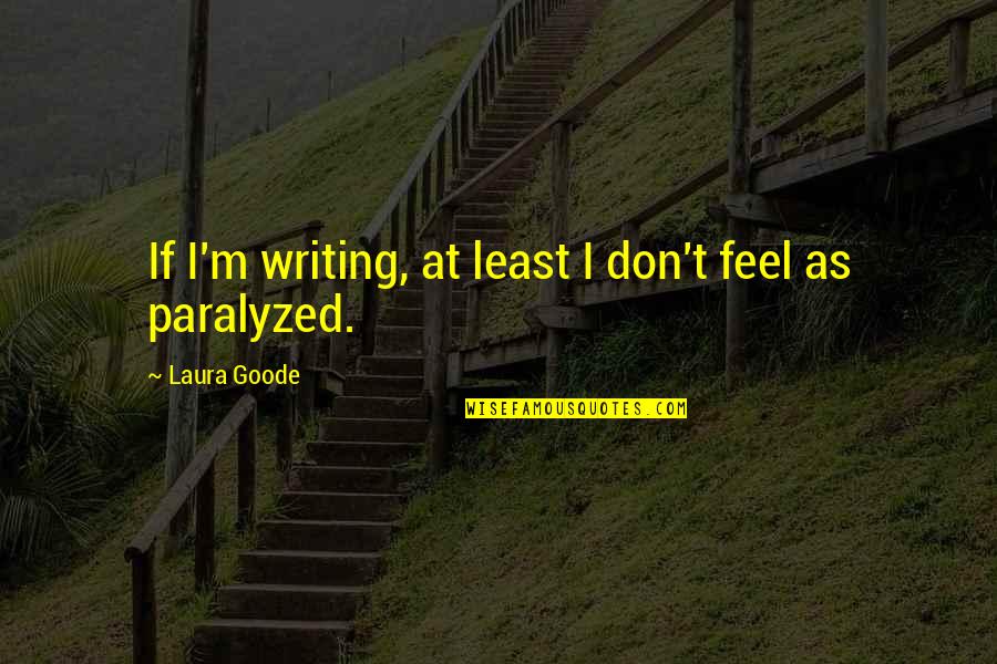 Dikoyak Waktu Quotes By Laura Goode: If I'm writing, at least I don't feel Dikoyak Waktu Quotes By Laura Goode: If I'm writing, at least I don't feel
