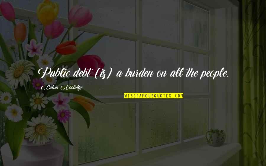 Dikran Masis Quotes By Calvin Coolidge: Public debt [is] a burden on all the