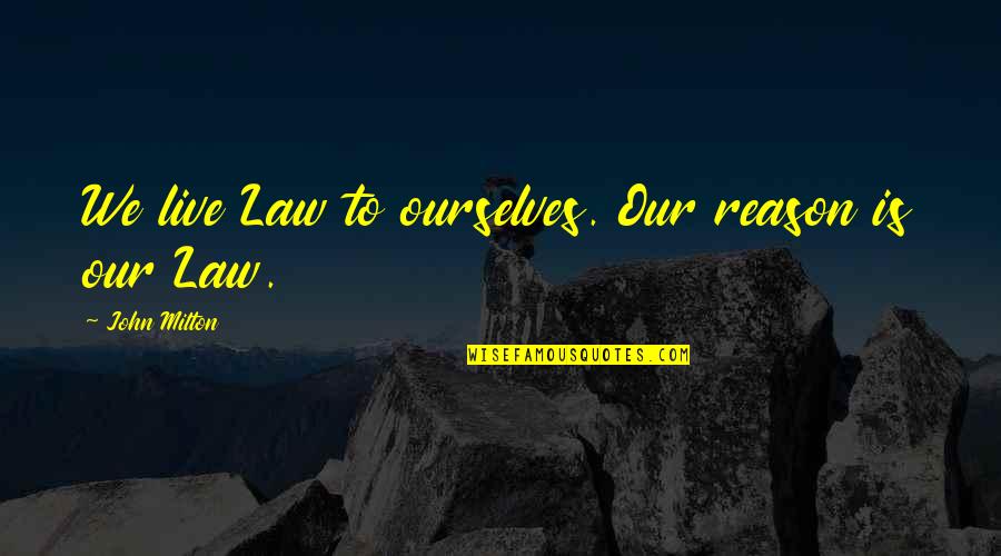 Dikran Masis Quotes By John Milton: We live Law to ourselves. Our reason is Dikran Masis Quotes By John Milton: We live Law to ourselves. Our reason is