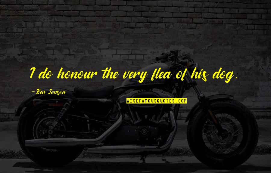 Dikran The Dog Quotes By Ben Jonson: I do honour the very flea of his