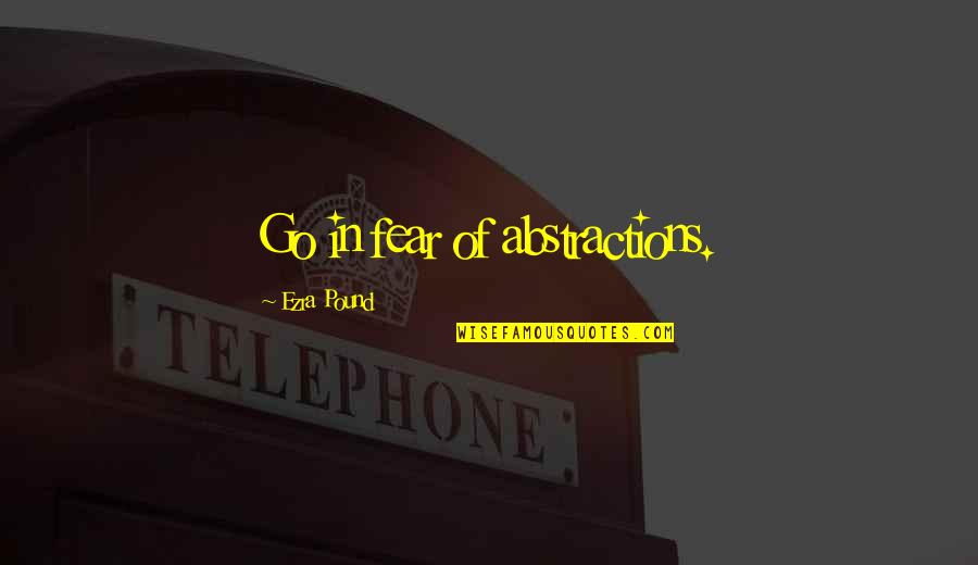 Dikri Ni Vidai Quotes By Ezra Pound: Go in fear of abstractions. Dikri Ni Vidai Quotes By Ezra Pound: Go in fear of abstractions.