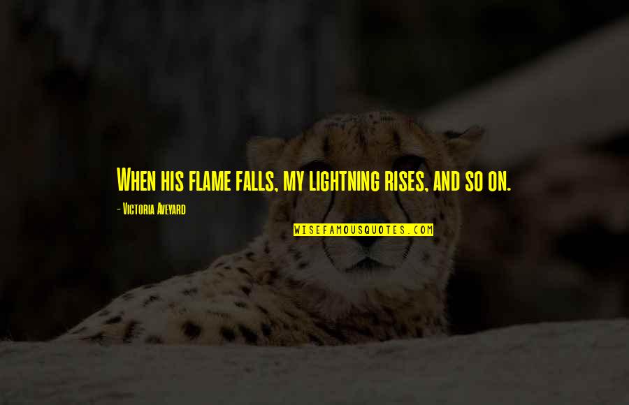Diksen Quotes By Victoria Aveyard: When his flame falls, my lightning rises, and Diksen Quotes By Victoria Aveyard: When his flame falls, my lightning rises, and