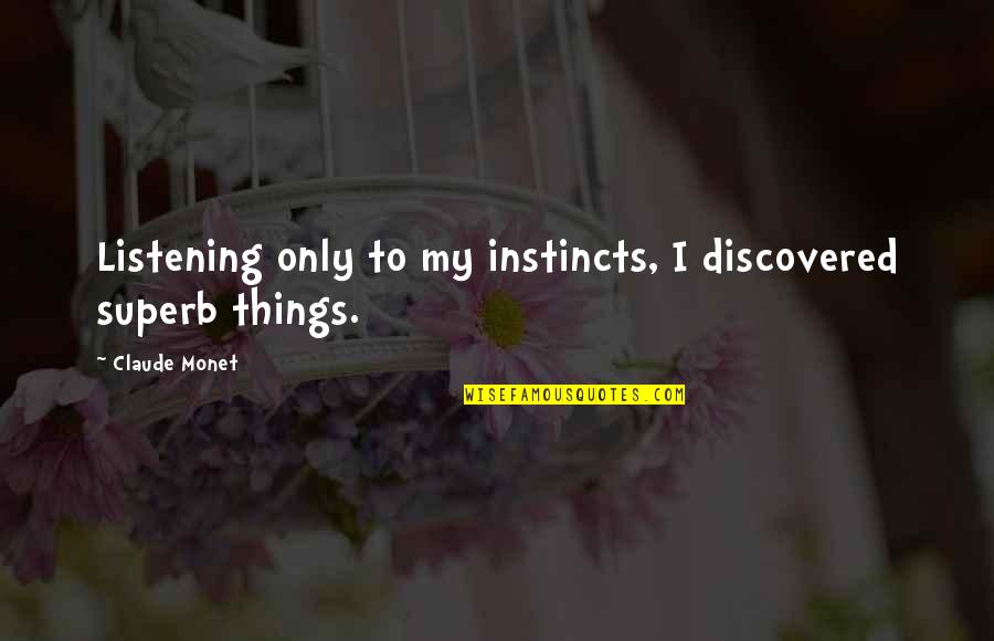 Dikshita Quotes By Claude Monet: Listening only to my instincts, I discovered superb