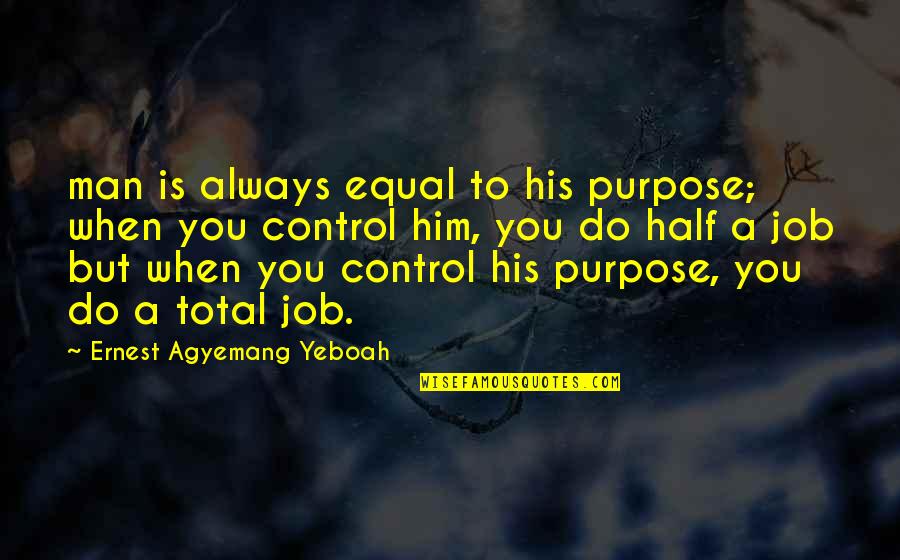 Dikshita Quotes By Ernest Agyemang Yeboah: man is always equal to his purpose; when