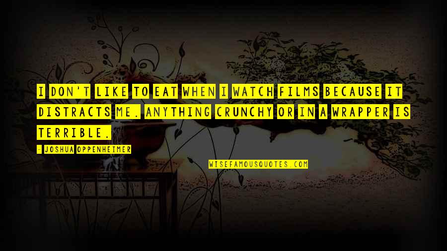 Diktatura Komuniste Quotes By Joshua Oppenheimer: I don't like to eat when I watch Diktatura Komuniste Quotes By Joshua Oppenheimer: I don't like to eat when I watch