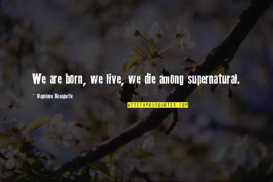 Dikur Dhe Quotes By Napoleon Bonaparte: We are born, we live, we die among Dikur Dhe Quotes By Napoleon Bonaparte: We are born, we live, we die among