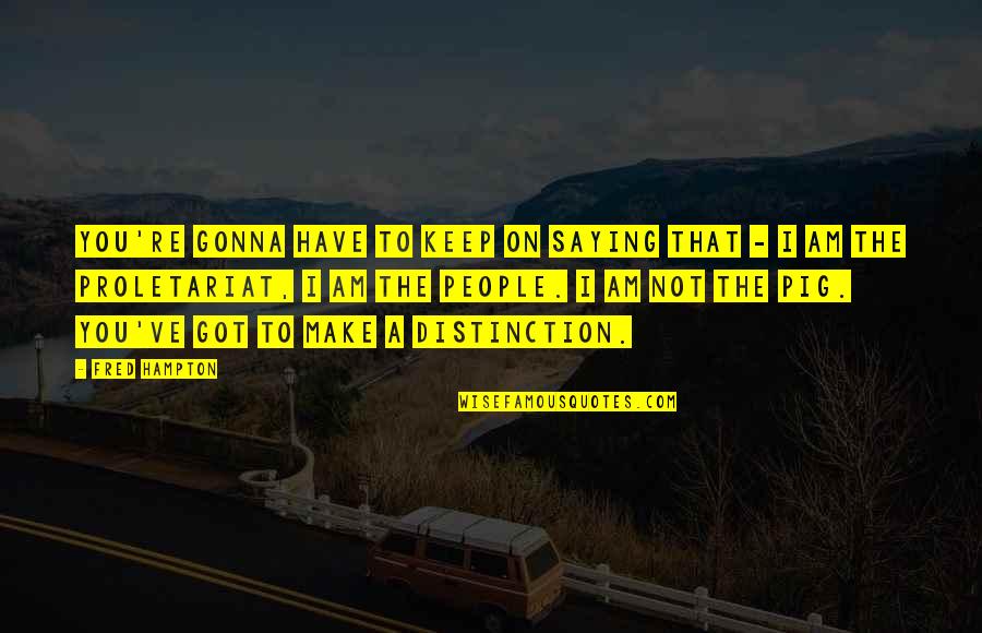 Dikutip Adalah Quotes By Fred Hampton: You're gonna have to keep on saying that Dikutip Adalah Quotes By Fred Hampton: You're gonna have to keep on saying that