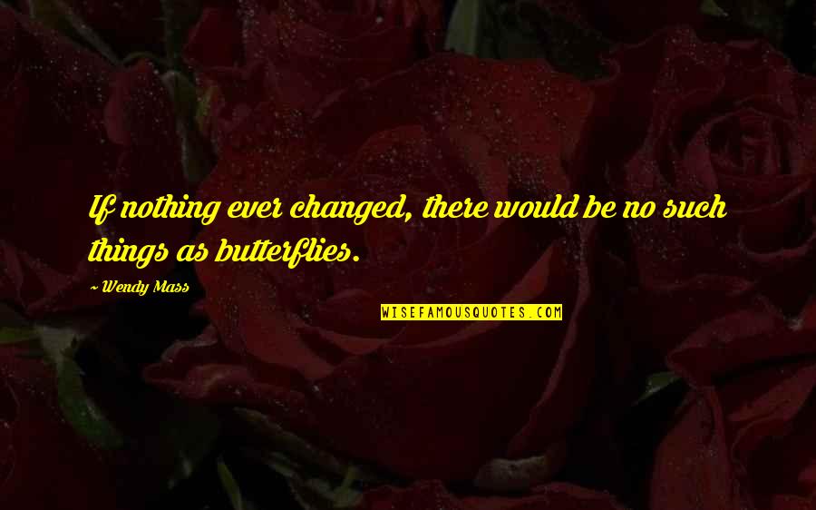 Dikutip Adalah Quotes By Wendy Mass: If nothing ever changed, there would be no