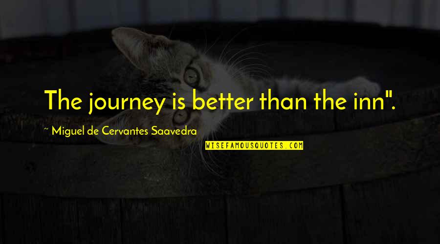 Dikutip Quotes By Miguel De Cervantes Saavedra: The journey is better than the inn". Dikutip Quotes By Miguel De Cervantes Saavedra: The journey is better than the inn".