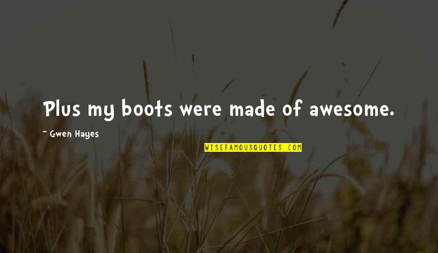 Dil Aur Dimag Ki Jung Quotes By Gwen Hayes: Plus my boots were made of awesome. Dil Aur Dimag Ki Jung Quotes By Gwen Hayes: Plus my boots were made of awesome.
