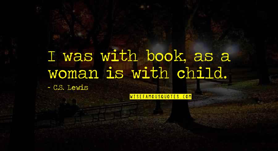 Dil Chahta Hai Quotes By C.S. Lewis: I was with book, as a woman is
