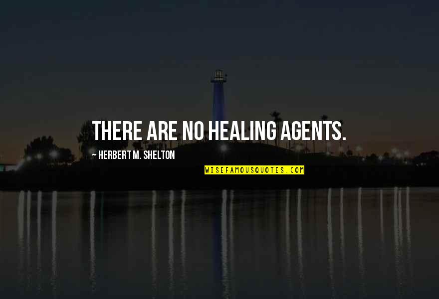 Dil Dukha Quotes By Herbert M. Shelton: There are no healing agents. Dil Dukha Quotes By Herbert M. Shelton: There are no healing agents.