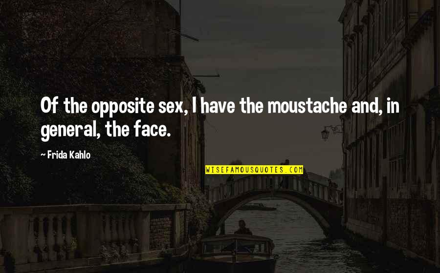 Dil Khush Quotes By Frida Kahlo: Of the opposite sex, I have the moustache