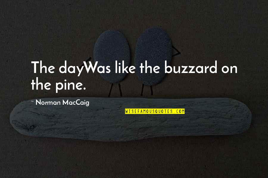 Dil Ki Baat Quotes By Norman MacCaig: The dayWas like the buzzard on the pine.