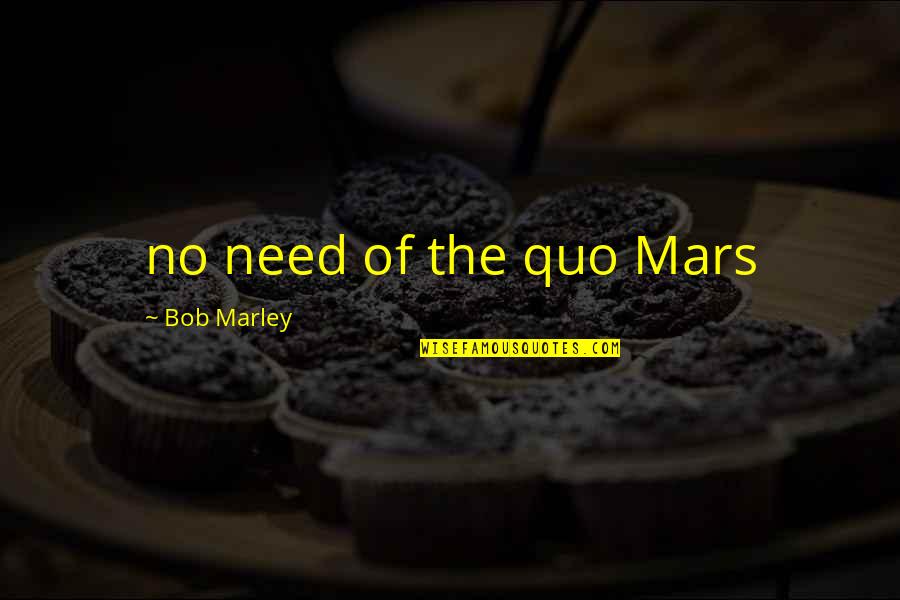 Dil Toot Quotes By Bob Marley: no need of the quo Mars