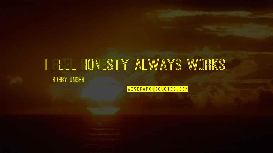 Dilacerated Quotes By Bobby Unser: I feel honesty always works.