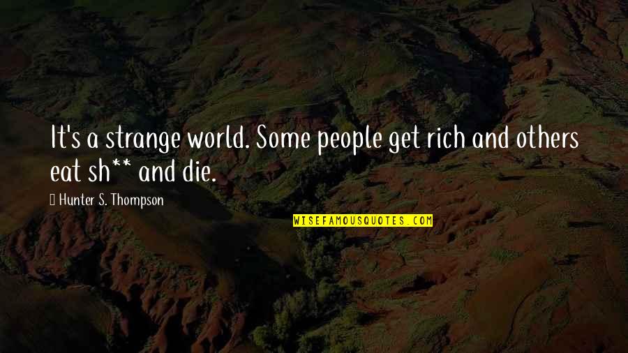 Dilafruz Elnasser Quotes By Hunter S. Thompson: It's a strange world. Some people get rich Dilafruz Elnasser Quotes By Hunter S. Thompson: It's a strange world. Some people get rich