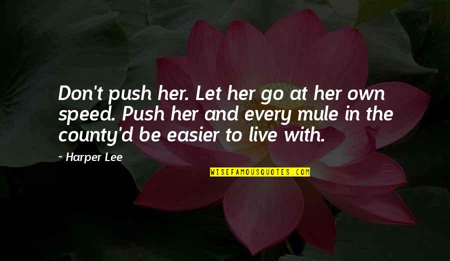 Dilafruz Williams Quotes By Harper Lee: Don't push her. Let her go at her Dilafruz Williams Quotes By Harper Lee: Don't push her. Let her go at her