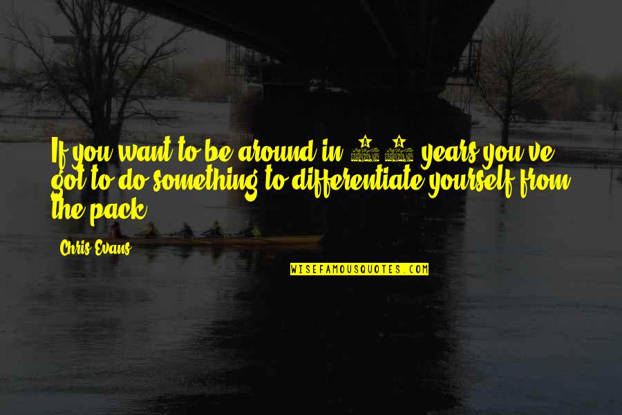 Dilag Kasingkahulugan Quotes By Chris Evans: If you want to be around in 10