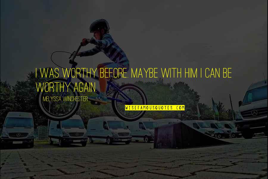 Dilag Kasingkahulugan Quotes By Melyssa Winchester: I was worthy before. Maybe with him I