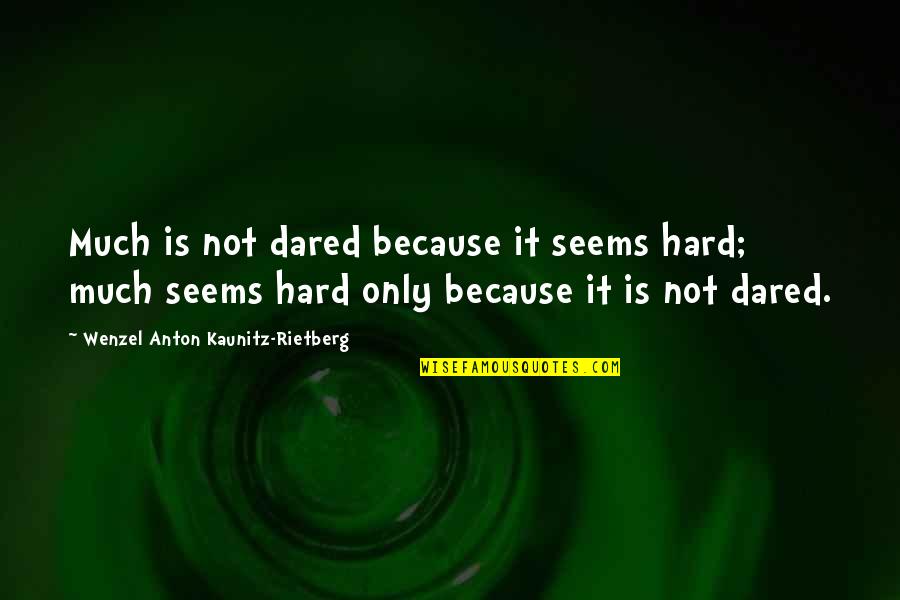 Dilag Kasingkahulugan Quotes By Wenzel Anton Kaunitz-Rietberg: Much is not dared because it seems hard;