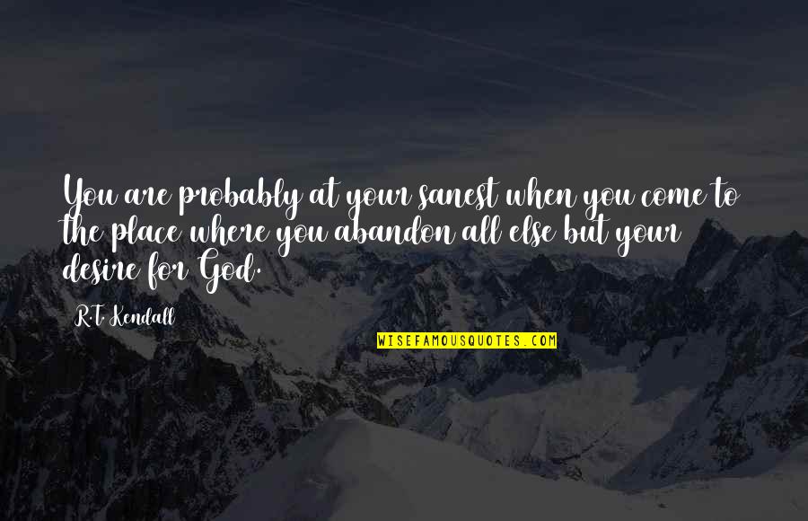 Dilag Quotes By R.T. Kendall: You are probably at your sanest when you Dilag Quotes By R.T. Kendall: You are probably at your sanest when you