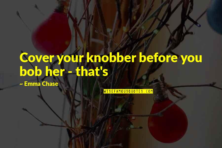 Dilallo Restaurant Quotes By Emma Chase: Cover your knobber before you bob her -