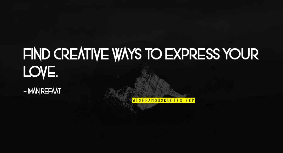 Dilallo Ste Quotes By Iman Refaat: Find creative ways to express your love.