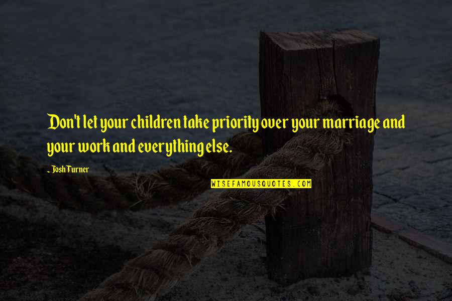 Dilallo Ste Quotes By Josh Turner: Don't let your children take priority over your