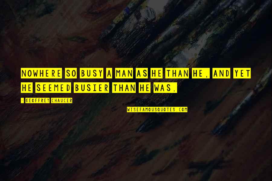Dilamar Dasilva Quotes By Geoffrey Chaucer: Nowhere so busy a man as he than Dilamar Dasilva Quotes By Geoffrey Chaucer: Nowhere so busy a man as he than