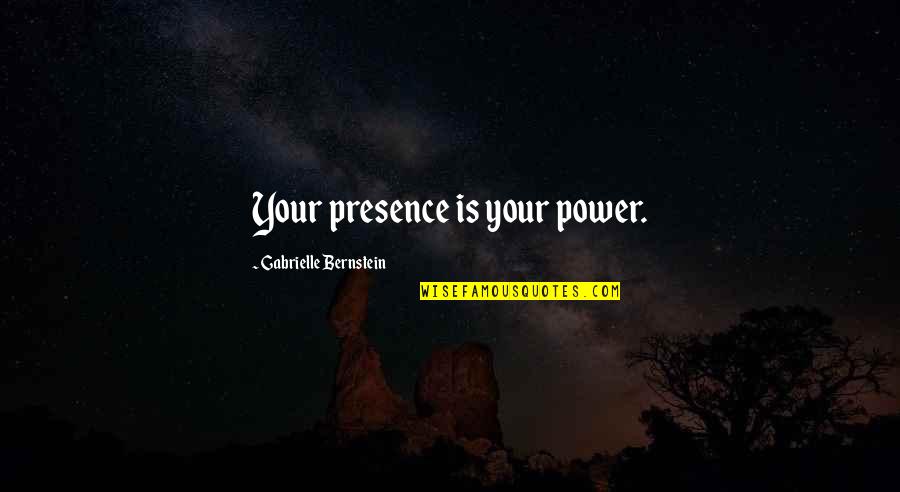 Dilamarmu Quotes By Gabrielle Bernstein: Your presence is your power.