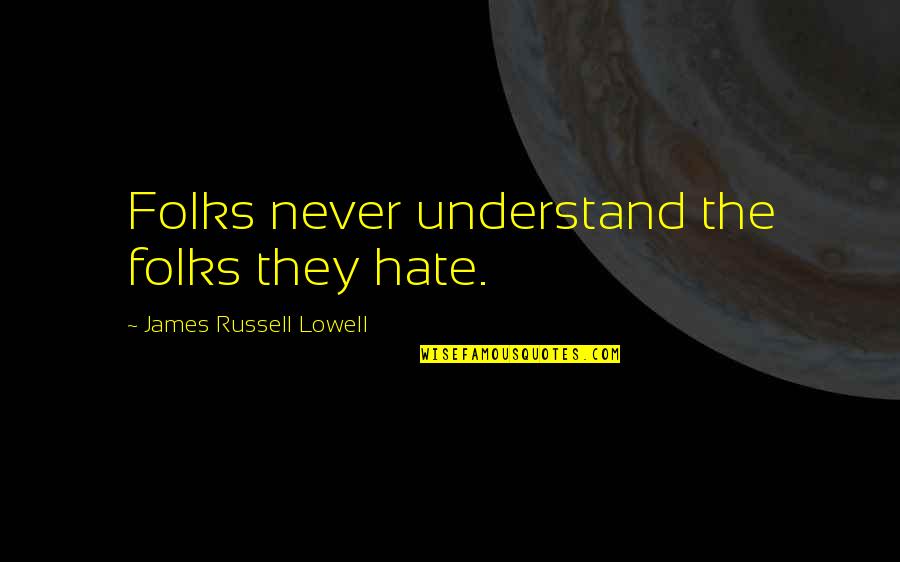 Dilamarmu Quotes By James Russell Lowell: Folks never understand the folks they hate.