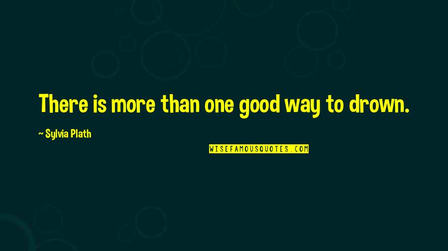Dilan 1990 Quotes By Sylvia Plath: There is more than one good way to