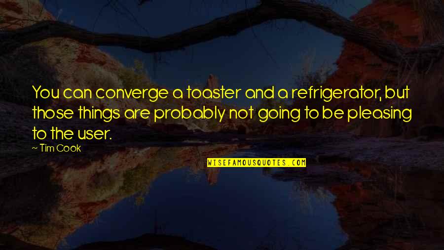 Dilana Quotes By Tim Cook: You can converge a toaster and a refrigerator,