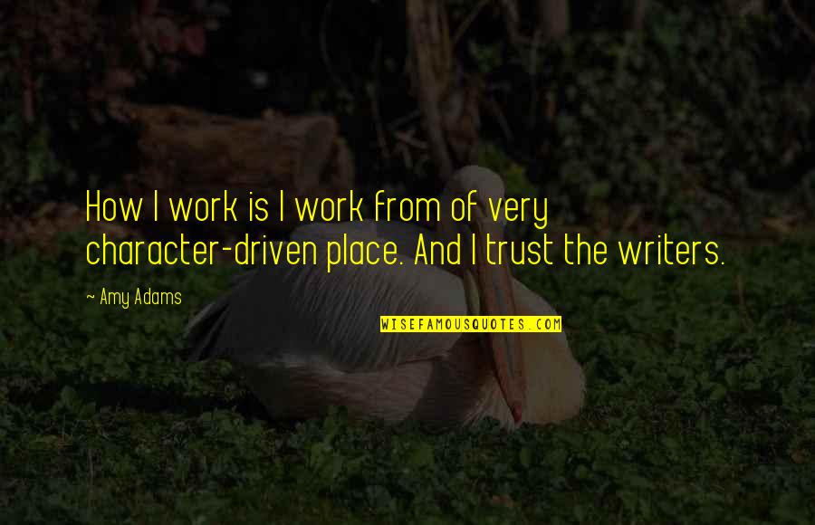 Dilanian Ken Quotes By Amy Adams: How I work is I work from of