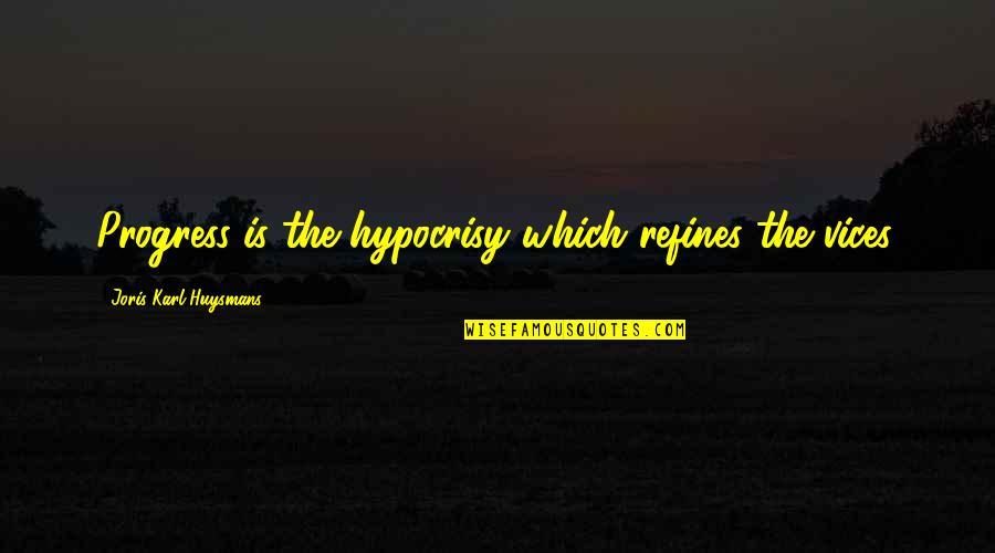 Dilanian Ken Quotes By Joris-Karl Huysmans: Progress is the hypocrisy which refines the vices. Dilanian Ken Quotes By Joris-Karl Huysmans: Progress is the hypocrisy which refines the vices.