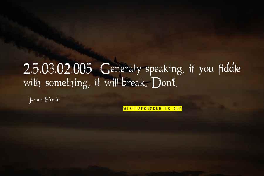 Dilapidare Quotes By Jasper Fforde: 2.5.03.02.005: Generally speaking, if you fiddle with something,